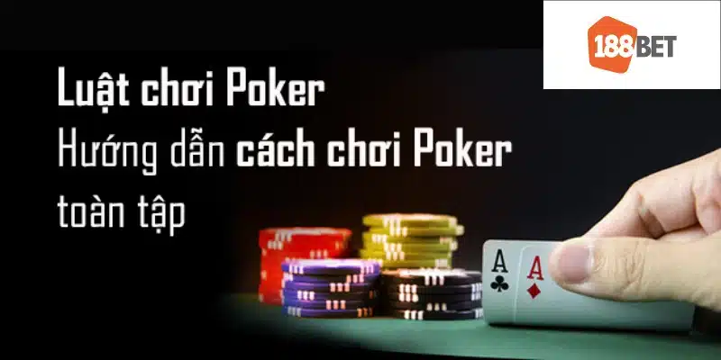 Luật chơi kèm cách chơi Poker toàn tập hiệu quả tại 188bet