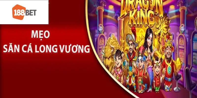 Các mẹo săn cá Long Vương đỉnh chóp tại cổng game 188bet